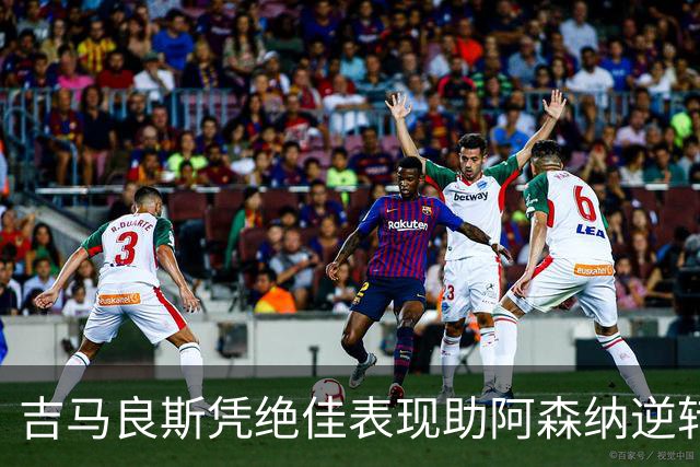 吉马良斯凭绝佳表现助阿森纳逆转战胜利兹联